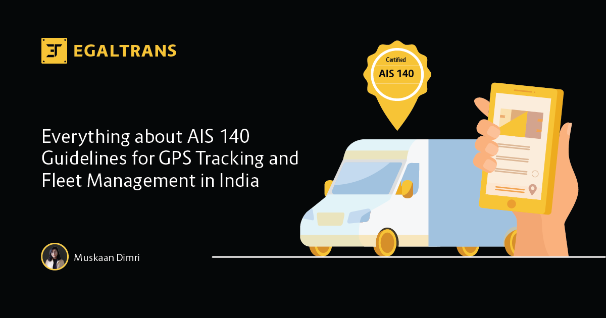Everything about AIS 140 Guidelines for GPS Tracking and Fleet Management in India - Egaltrans