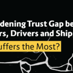 Widening Trust Gap between Truckers, Drivers and Shippers: Who Suffers Most