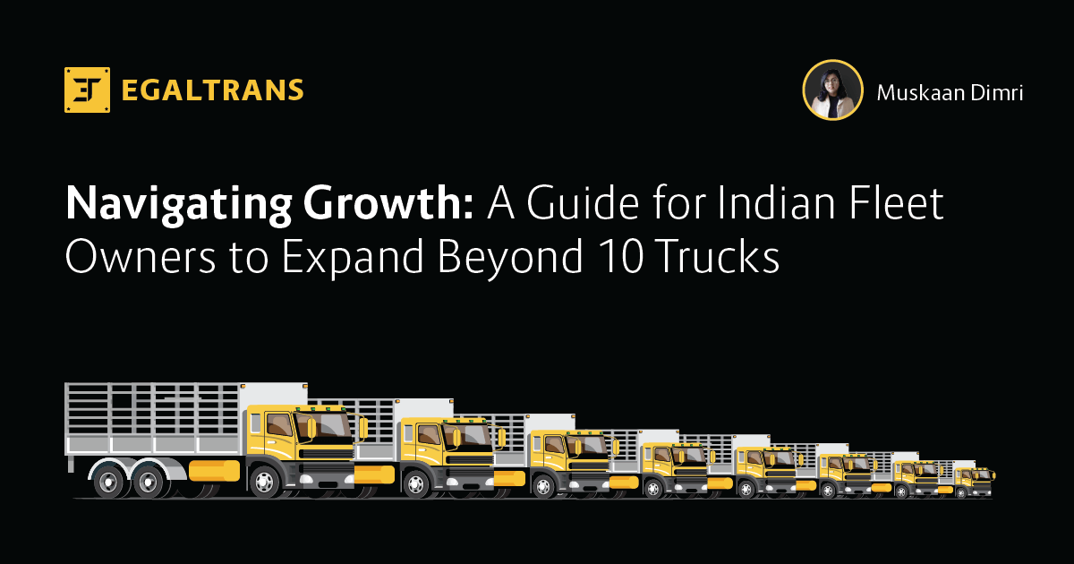 Navigating Growth: A Guide for Indian Fleet Owners to Expand Beyond 10 Trucks - Egaltrans